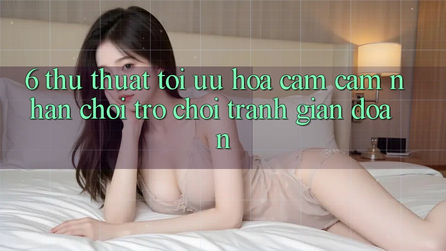 6. Thủ thuật Tối Ưu Hóa Cảm cảm nhận Chơi Trò chơi Tránh Gián Đoạn
