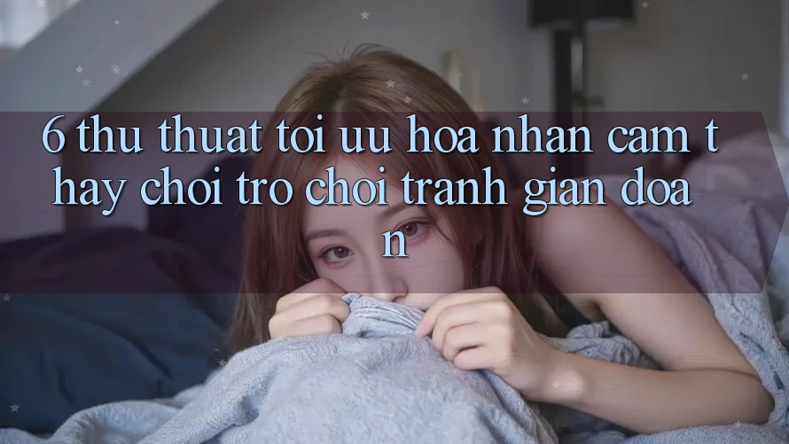 6. Thủ thuật Tối Ưu Hóa Nhận cảm thấy Chơi Trò chơi Tránh Gián Đoạn