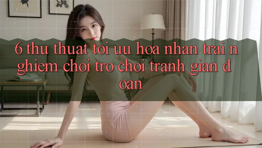 6. Thủ thuật Tối Ưu Hóa Nhận trải nghiệm Chơi Trò chơi Tránh Gián Đoạn