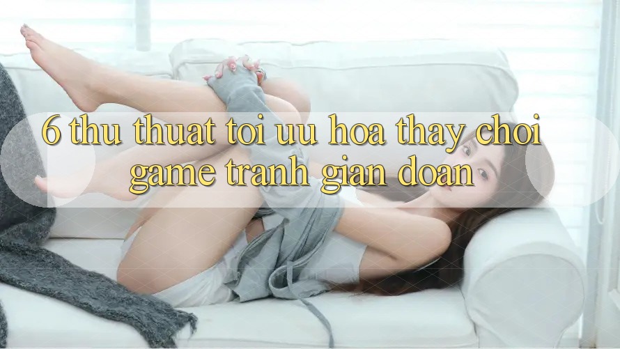 6. Thủ thuật Tối Ưu Hóa Thấy Chơi Game Tránh Gián Đoạn