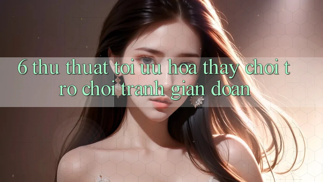 6. Thủ thuật Tối Ưu Hóa Thấy Chơi Trò chơi Tránh Gián Đoạn