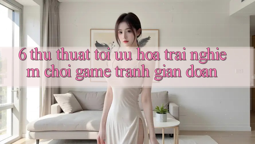 6. Thủ thuật Tối Ưu Hóa Trải Nghiệm Chơi Game Tránh Gián Đoạn