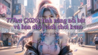 777bet (2026) tính năng nổi bật và hạn chế cách chơi keno