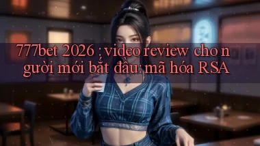 777bet 2026 video review cho người mới bắt đầu mã hóa RSA