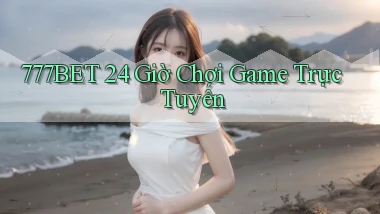 777bet 24 giờ chơi game trực tuyến