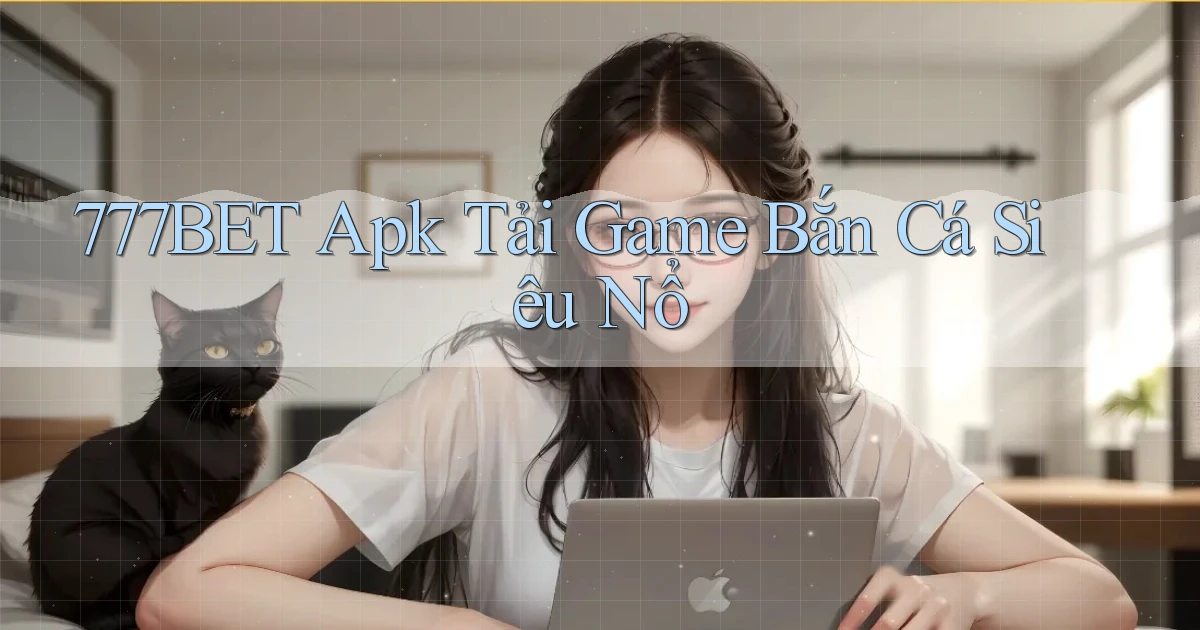 777bet  apk tải game bắn cá siêu nổ