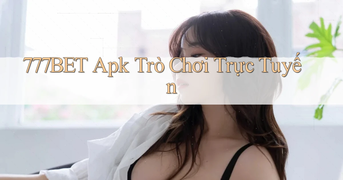 777bet apk trò chơi trực tuyến