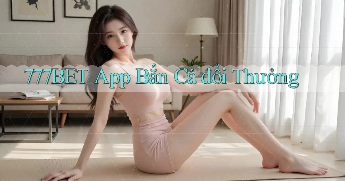 777bet app bắn cá đổi thưởng