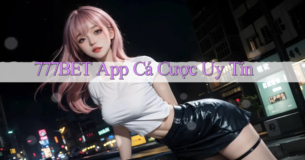 777bet app cá cược uy tín