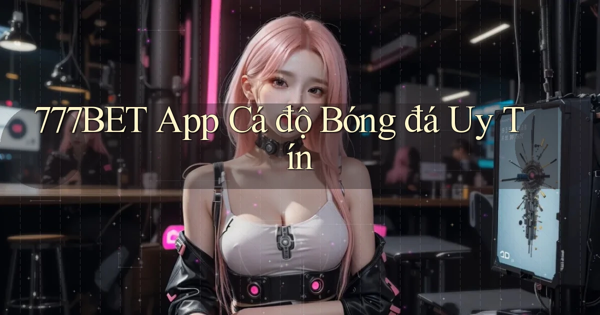 777bet app cá độ bóng đá uy tín
