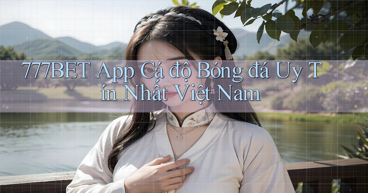 777bet app cá độ bóng đá uy tín nhất việt nam