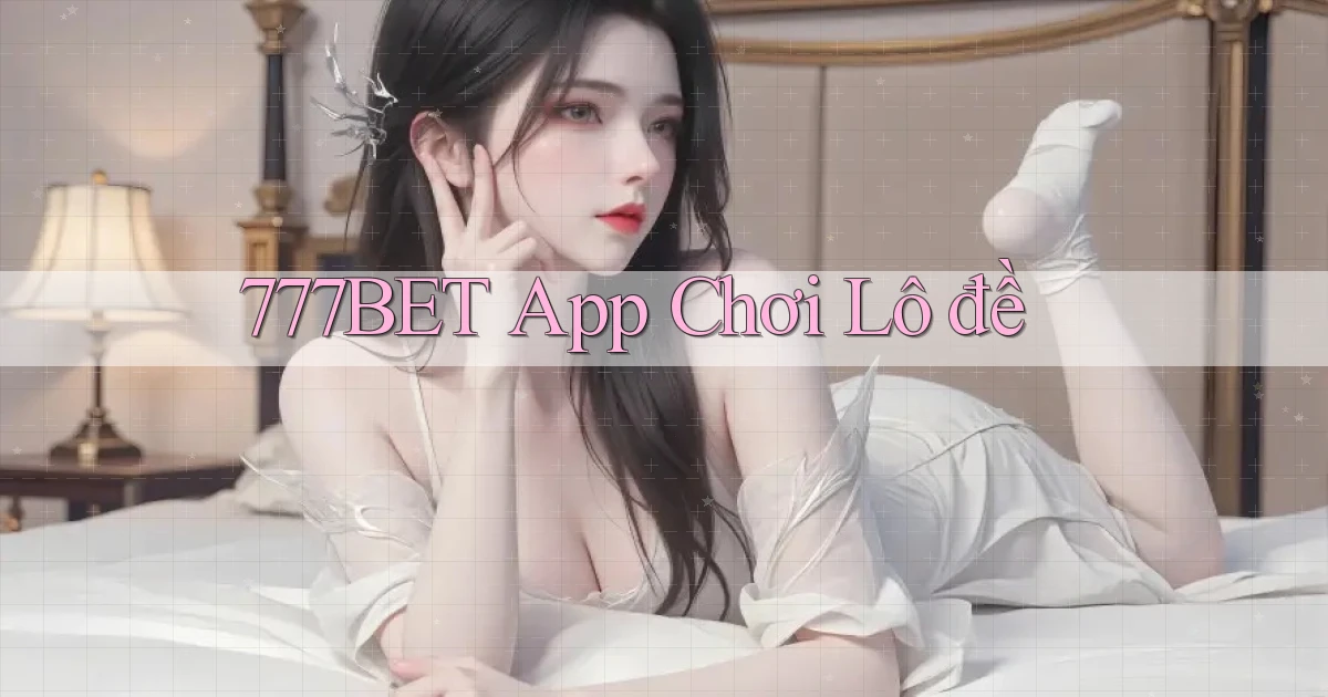 777bet app chơi lô đề