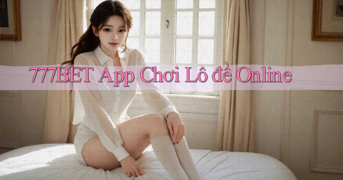 777bet app chơi lô đề online