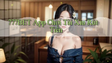 777bet app chơi tài xỉu rút tiền
