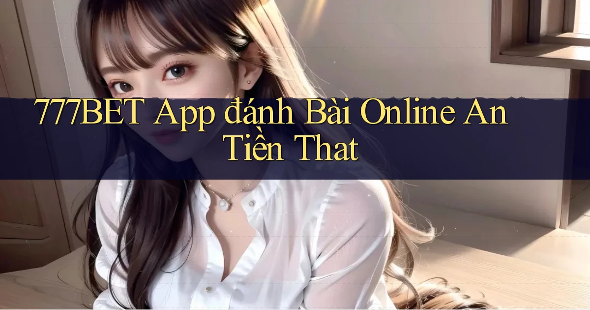 777bet app đánh bài online an tiền that