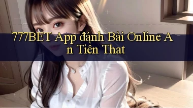 777bet app đánh bài online an tiền that