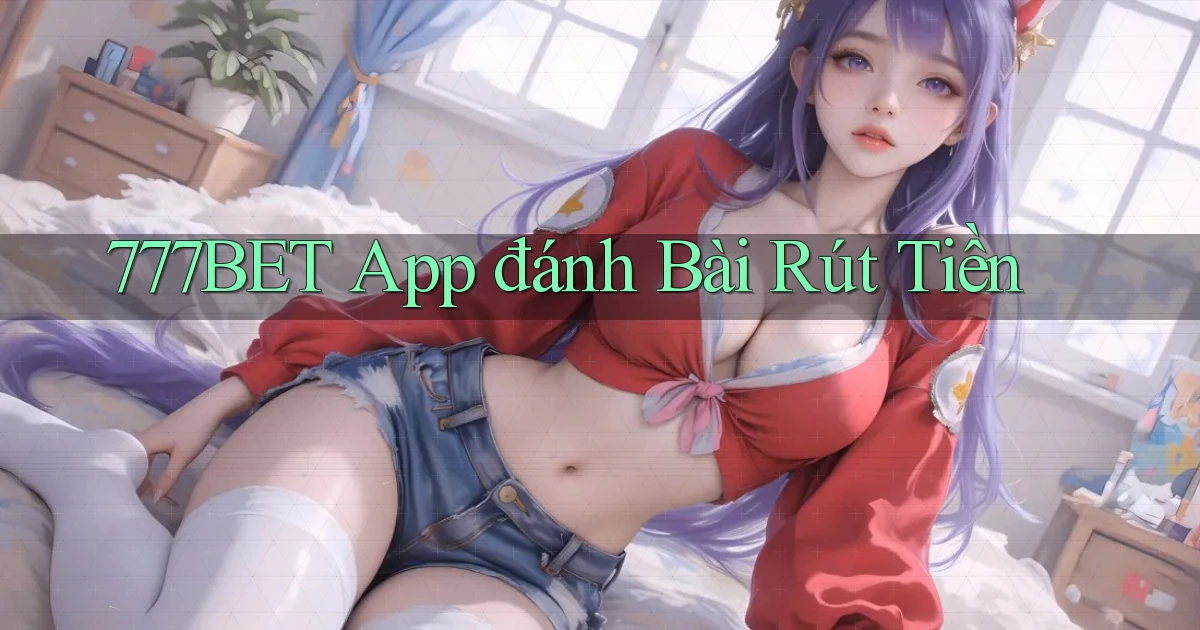 777bet app đánh bài rút tiền