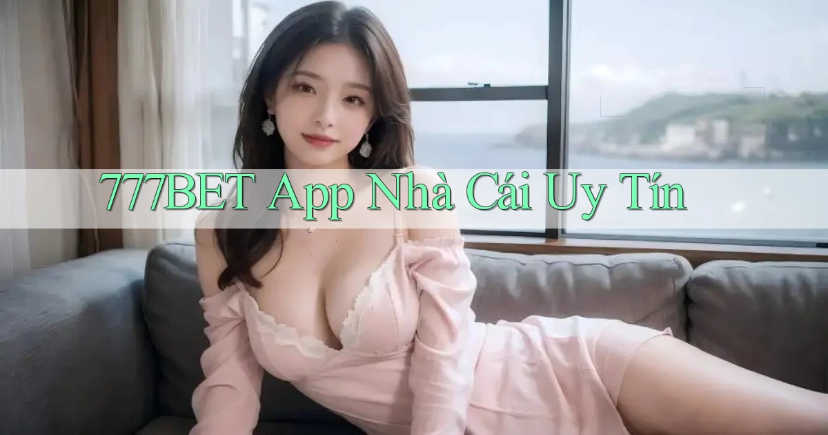 777bet app nhà cái uy tín
