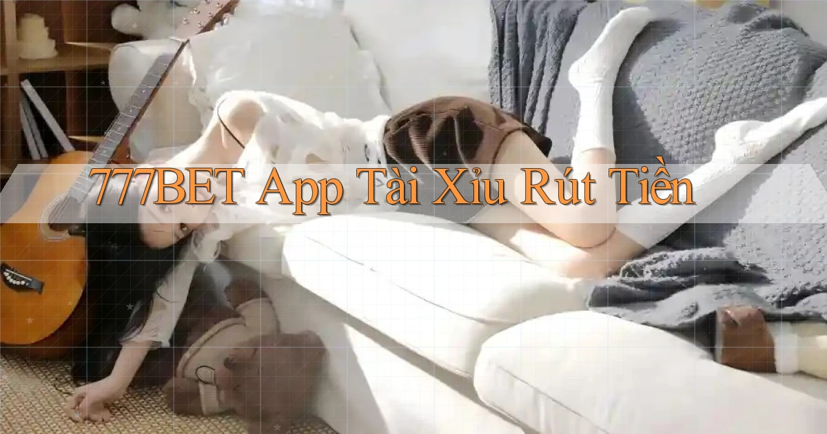 777bet app tài xỉu rút tiền