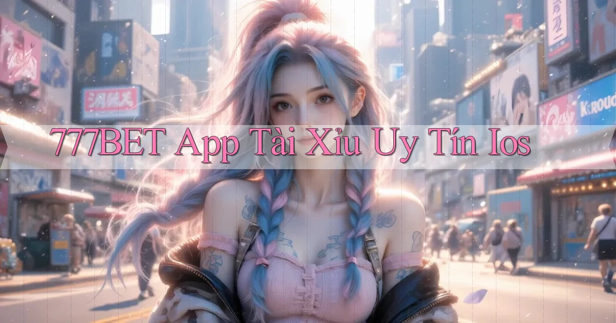 777bet app tài xỉu uy tín ios