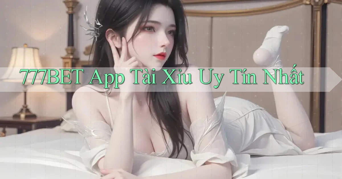 777bet app tài xỉu uy tín nhất