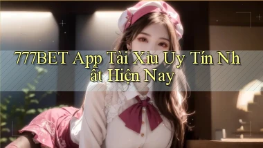 777bet app tài xỉu uy tín nhất hiện nay