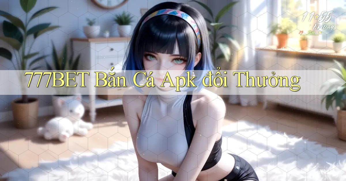 777bet  bắn cá apk đổi thưởng