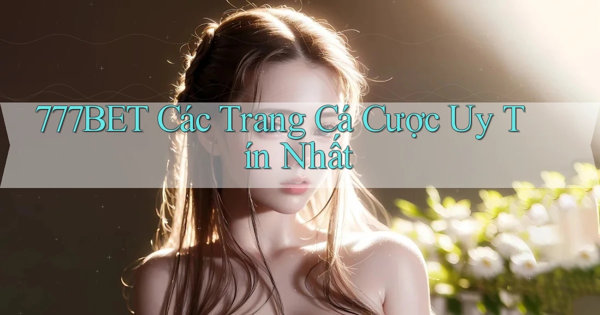 777bet  các trang cá cược uy tín nhất