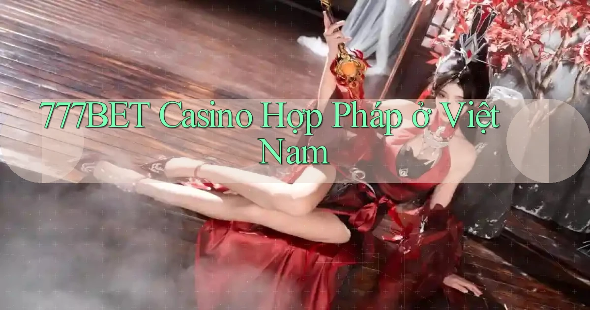 777bet casino hợp pháp ở việt nam