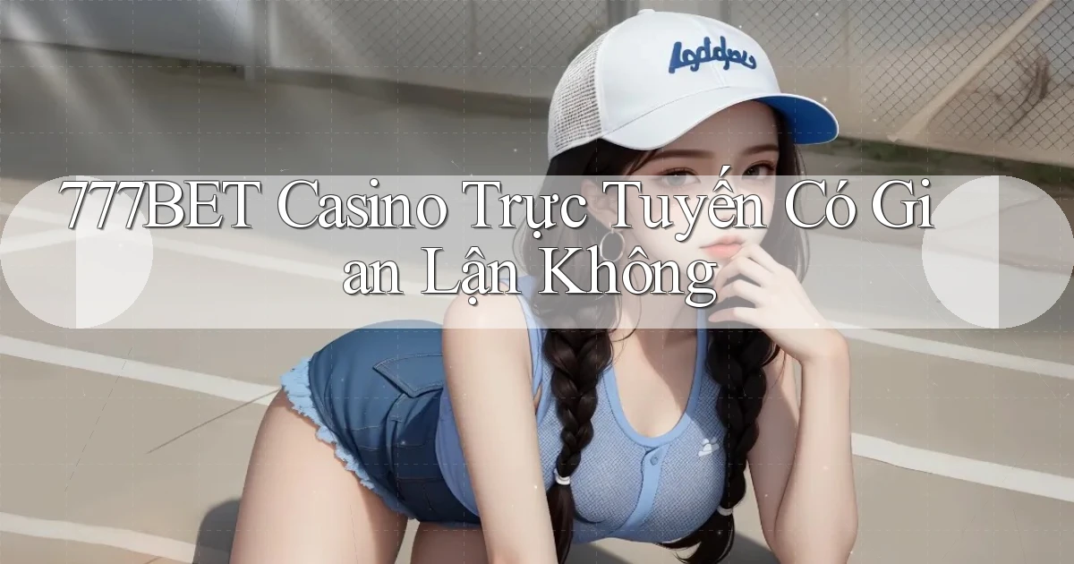 777bet casino trực tuyến có gian lận không