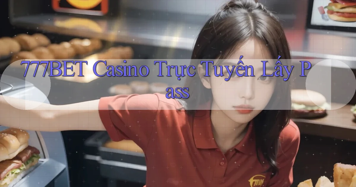 777bet casino trực tuyến lấy pass