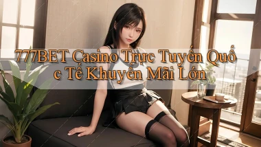 777bet  casino trực tuyến quốc tế khuyến mãi lớn