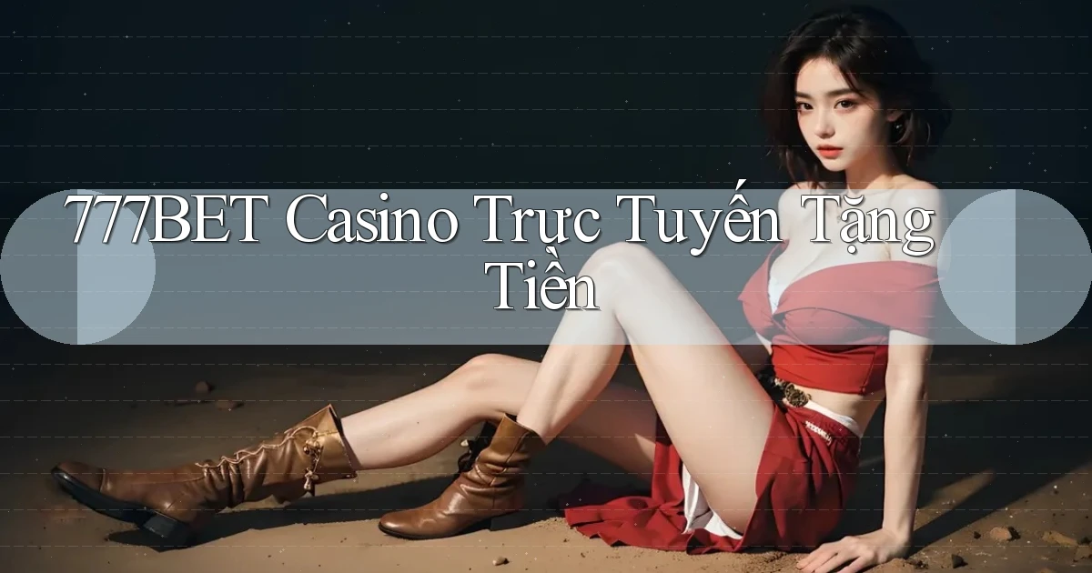 777bet casino trực tuyến tặng tiền