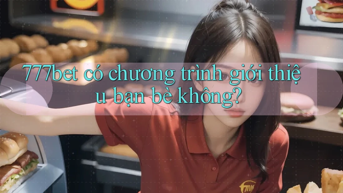 777bet có chương trình giới thiệu bạn bè không?