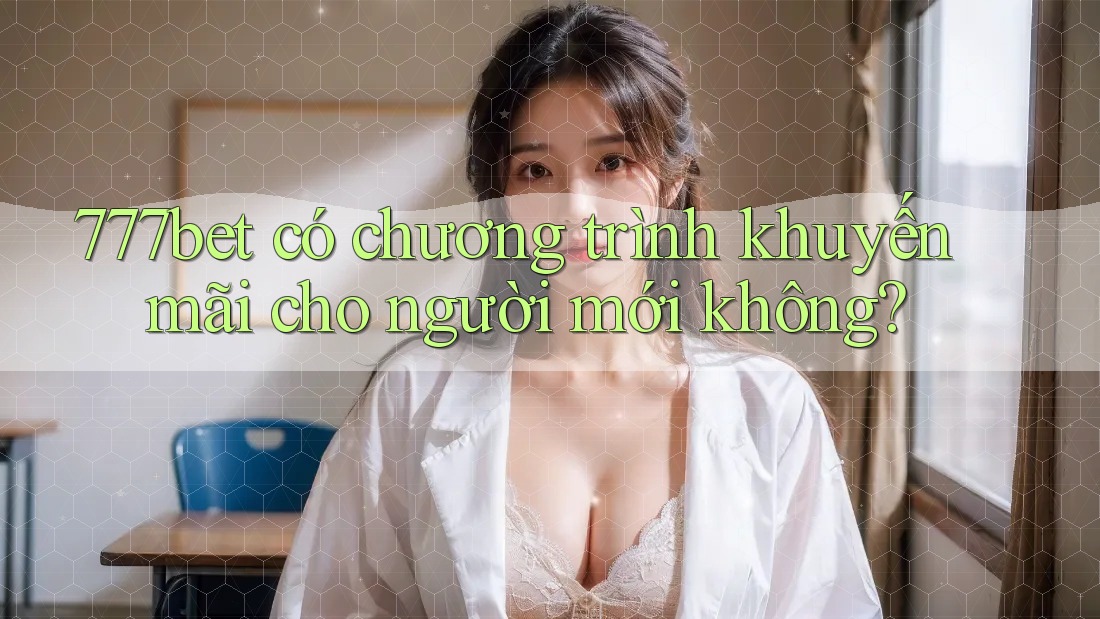 777bet có chương trình khuyến mãi cho người mới không?