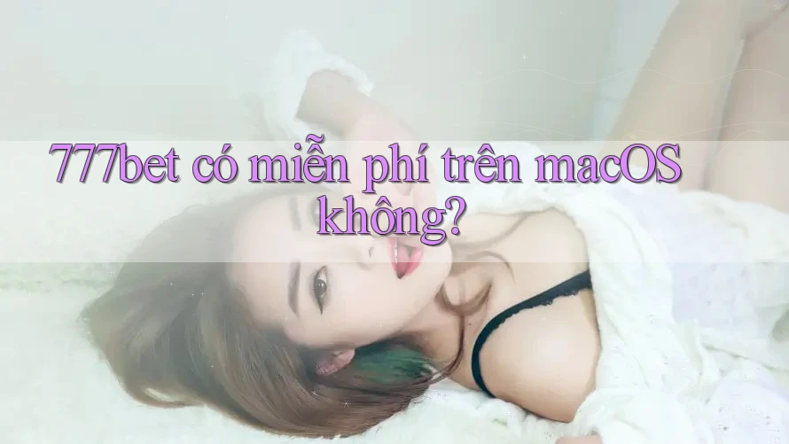 777bet có miễn phí trên macOS không?