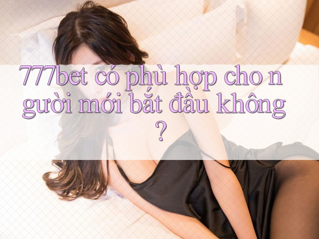 777bet có phù hợp cho người mới bắt đầu không?