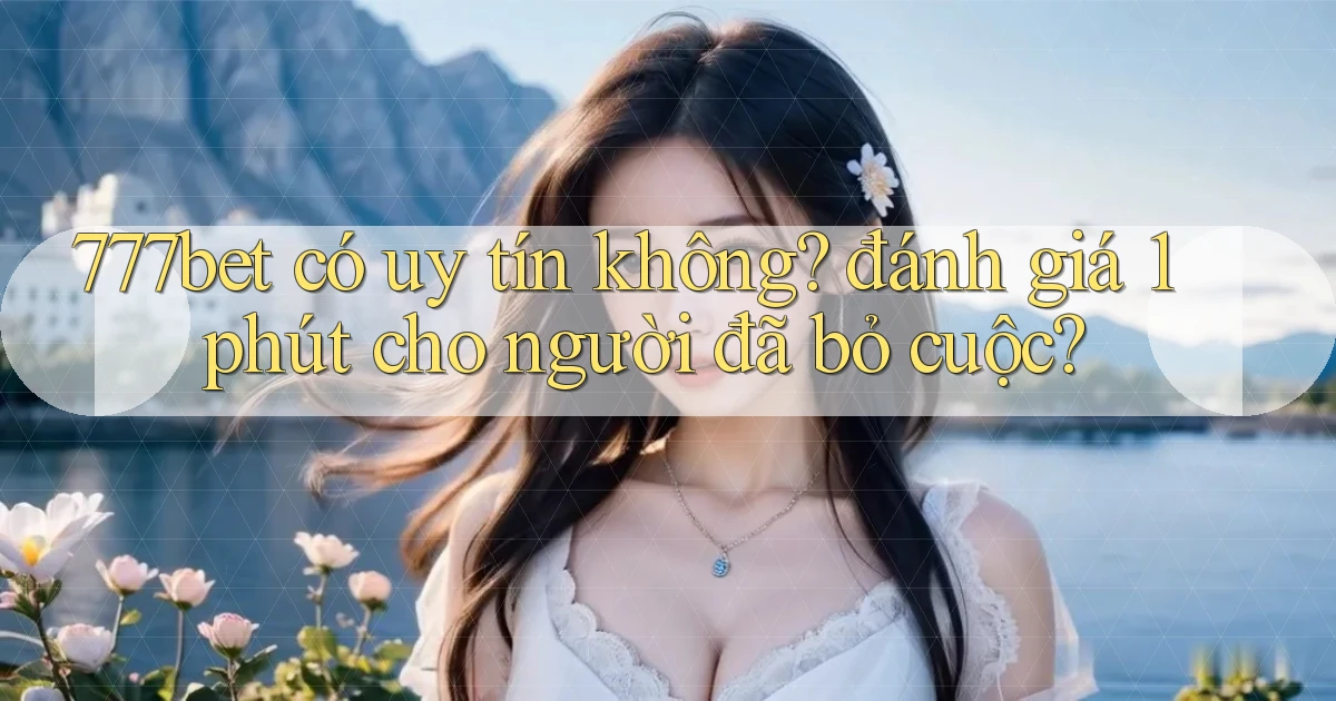 777bet có uy tín không đánh giá 1 phút cho người đã bỏ cuộc