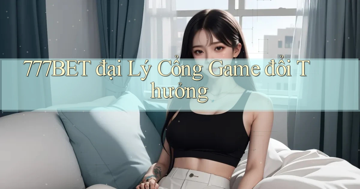 777bet  đại lý cổng game đổi thưởng