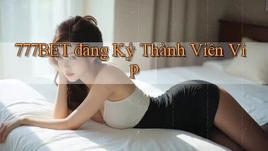 777bet  đăng ký thành viên vip