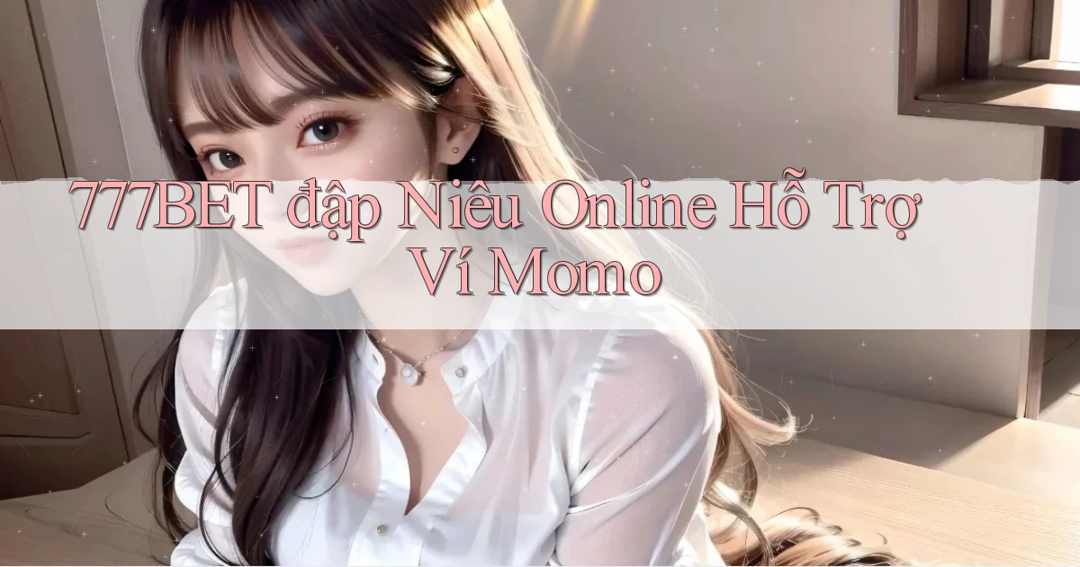 777bet  đập niêu online hỗ trợ ví momo