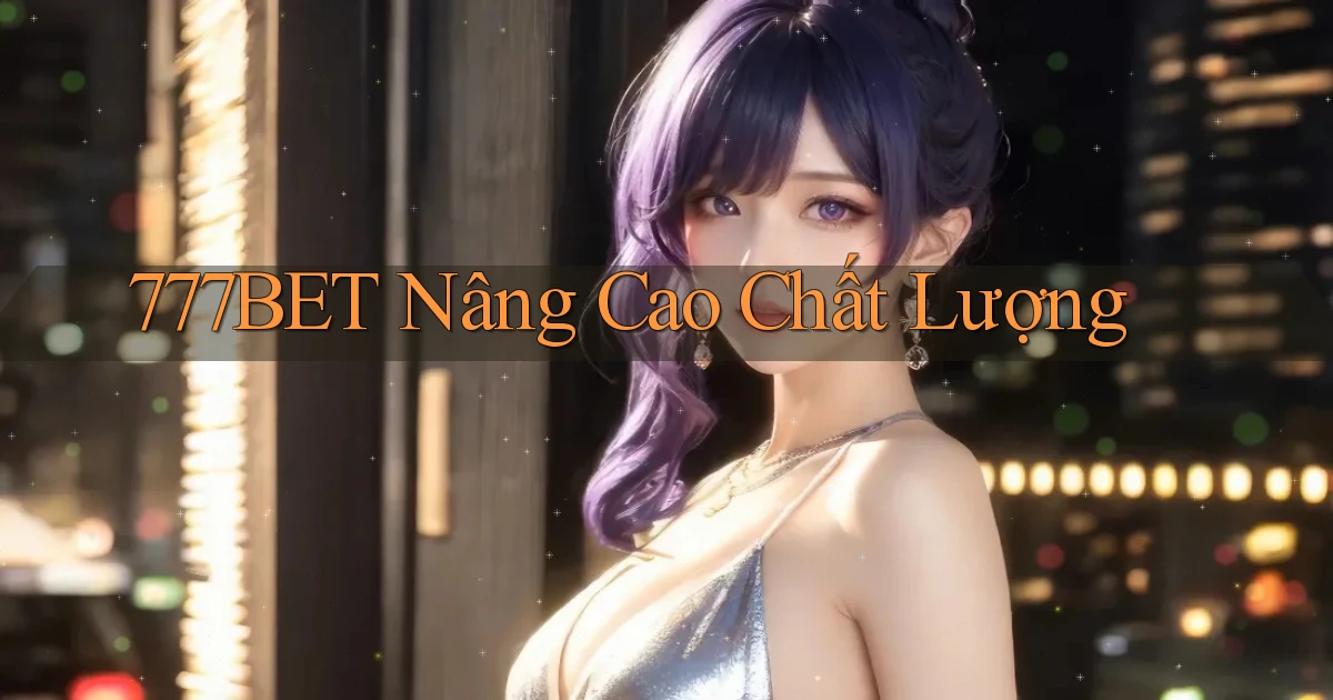 777bet  nâng cao chất lượng