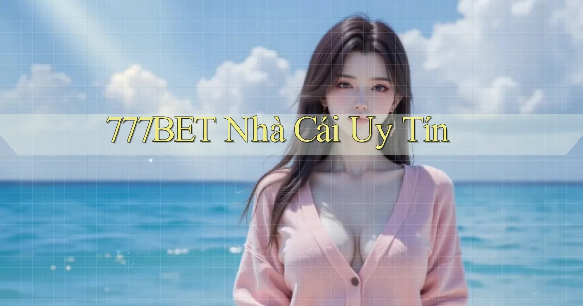 777bet nhà cái uy tín