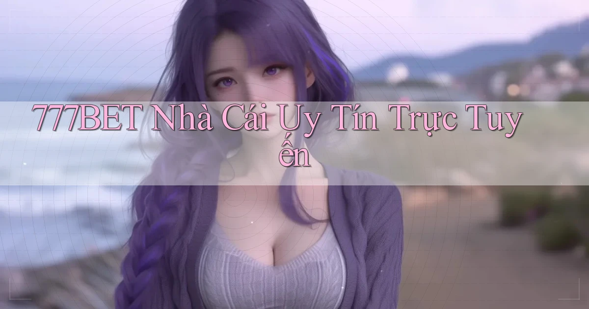 777bet  nhà cái uy tín trực tuyến