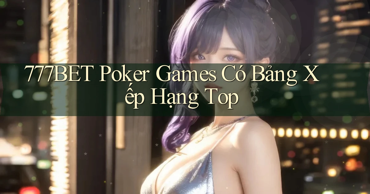 777bet  poker games có bảng xếp hạng top