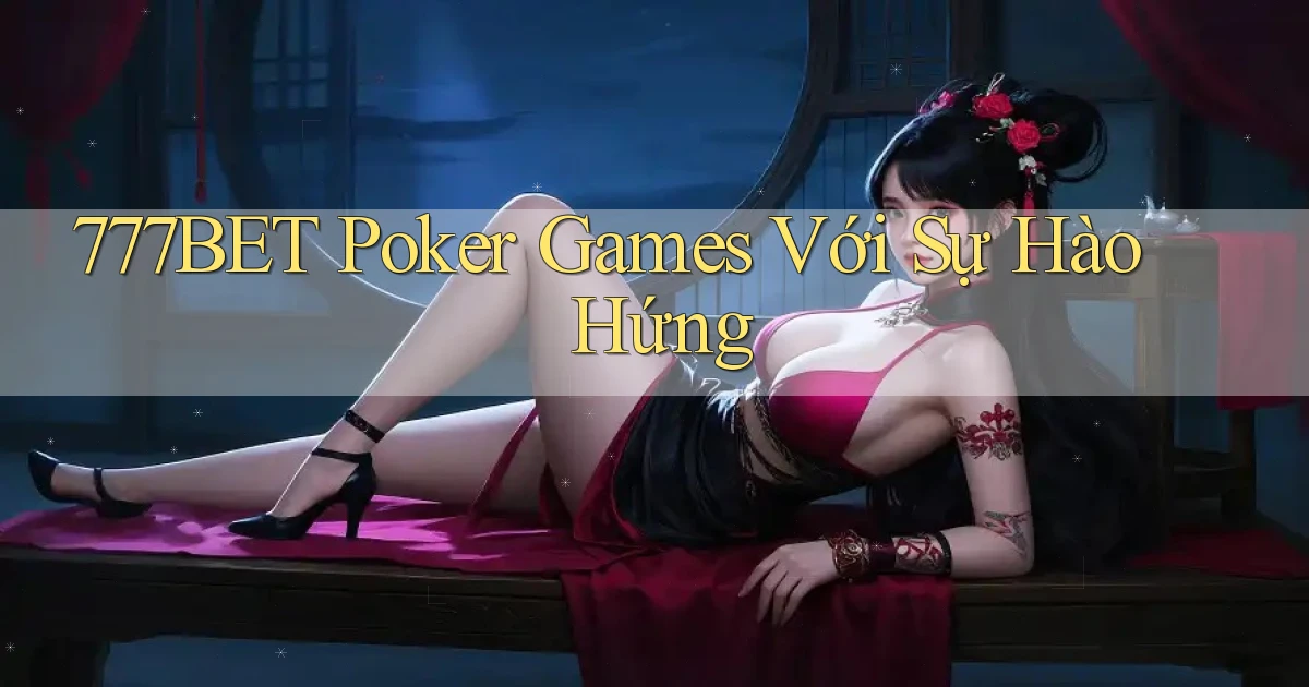 777bet  poker games với sự hào hứng