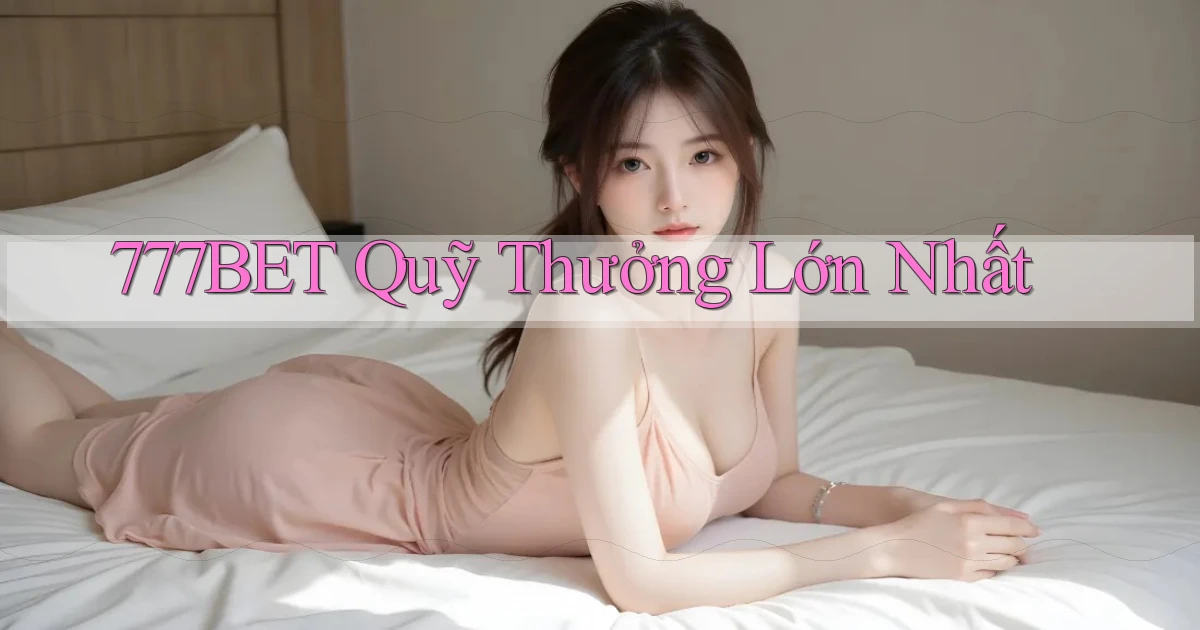 777bet  quỹ thưởng lớn nhất