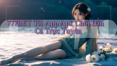 777bet  tải app apk chơi bắn cá trực tuyến