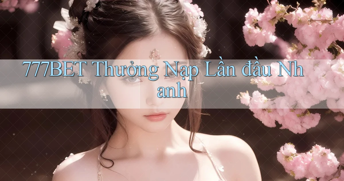 777bet  thưởng nạp lần đầu nhanh
