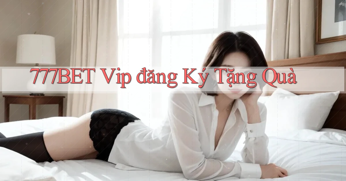 777bet  vip đăng ký tặng quà